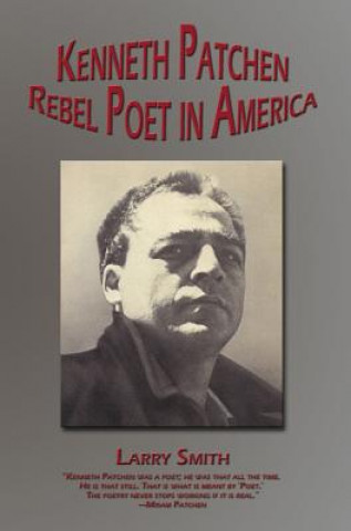 Carte Kenneth Patchen: Rebel Poet in America Larry Smith
