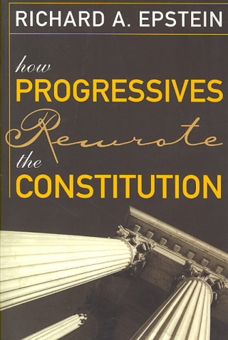 Książka How Progressives Rewrote the Constitution Richard A. Epstein