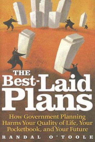 Kniha The Best-Laid Plans: How Government Planning Harms Your Quality of Life, Your Pocketbook, and Your Future Randal O'Toole