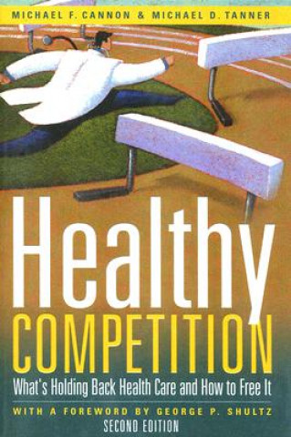 Könyv Healthy Competition: What's Holding Back Health Care and How to Free It Michael F. Cannon