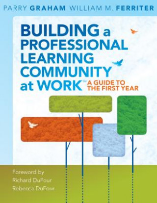 Carte Building a Professional Learning Community at Work: A Guide to the First Year Parry Graham