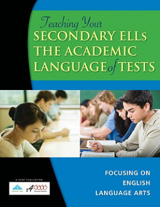 Könyv Teaching Your Secondary ELLs the Academic Language of Tests: Focusing on English Language Arts r4 Educated Solutions