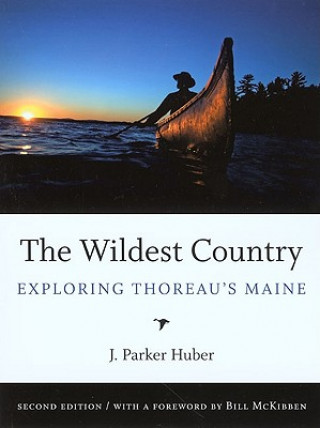 Könyv The Wildest Country: Exploring Thoreau's Maine J. Parker Huber