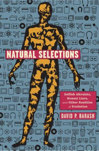 Kniha Natural Selections: Selfish Altruists, Honest Liars, and Other Realities of Evolution David P. Barash