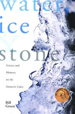 Carte Water, Ice and Stone: Science and Memory on the Antarctic Lakes Bill Green