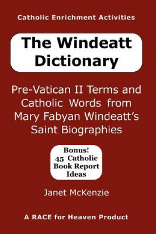 Kniha The Windeatt Dictionary: Pre-Vatican II Terms and Catholic Words from Mary Fabyan Windeatt's Saint Biographies Janet P. McKenzie