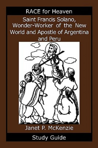 Carte Saint Francis Solano, Wonder-Worker of the New World and Apostle of Argentina and Peru Study Guide Janet P. McKenzie