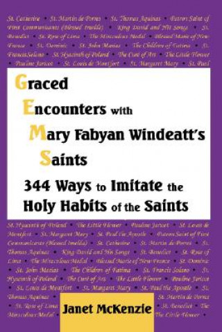 Carte Graced Encounters with Mary Fabyan Windeatt's Saints: 344 Ways to Imitate the Holy Habits of the Saints Janet P. McKenzie