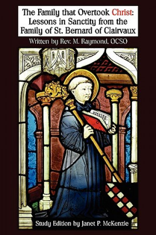 Książka The Family That Overtook Christ Study Edition: Lessons in Sanctity from the Family of St. Bernard of Clairvaux M. Raymond