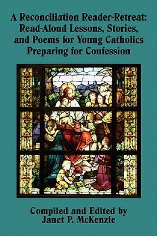 Kniha A Reconciliation Reader-Retreat: Read-Aloud Lessons, Stories, and Poems for Young Catholics Preparing for Confession Janet P. McKenzie