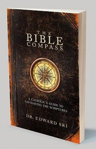 Książka The Bible Compass: A Catholic's Guide to Navigating the Scriptures Edward Sri