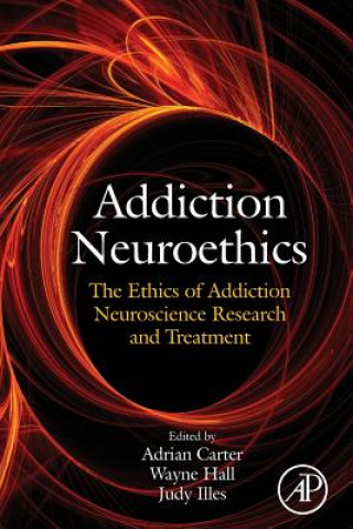 Kniha Addiction Neuroethics: The Ethics of Addiction Neuroscience Research and Treatment Adrian Carter