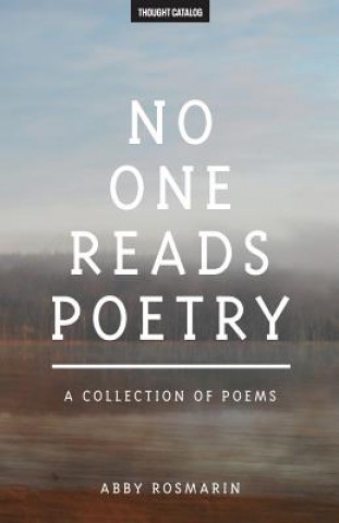 Carte No One Reads Poetry: A Collection of Poems Abby Rosmarin