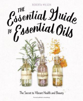 Könyv Essential Guide to Essential Oils Roberta Wilson
