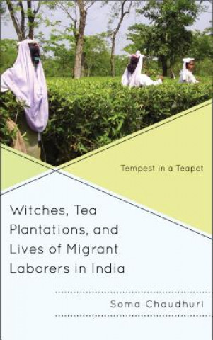 Libro Witches, Tea Plantations, and Lives of Migrant Laborers in India Soma Chaudhuri