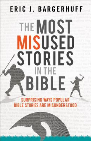Kniha Most Misused Stories in the Bible - Surprising Ways Popular Bible Stories Are Misunderstood Eric J. Bargerhuff