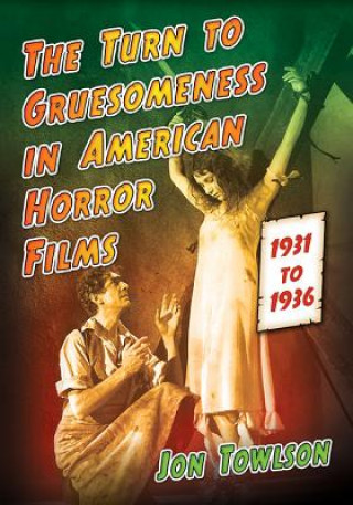 Buch Turn to Gruesomeness in American Horror Films, 1931-1936 Jon Towlson