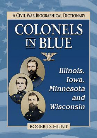 Książka Colonels in Blue-Illinois, Iowa, Minnesota and Wisconsin Roger D. Hunt