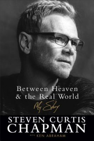 Carte Between Heaven and the Real World - My Story Steven Curtis Chapman