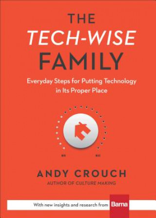 Könyv Tech-Wise Family - Everyday Steps for Putting Technology in Its Proper Place Andy Crouch