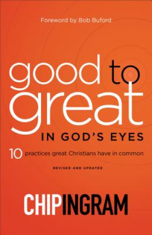 Carte Good to Great in God`s Eyes - 10 Practices Great Christians Have in Common Chip Ingram
