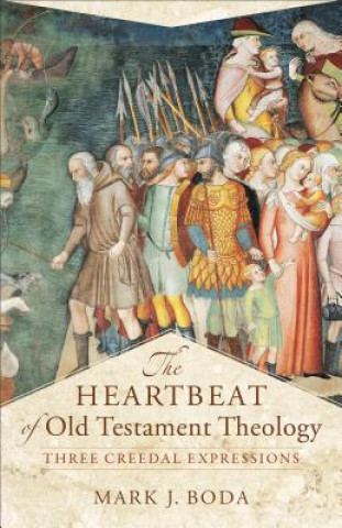 Kniha Heartbeat of Old Testament Theology - Three Creedal Expressions Mark J. Boda