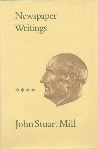 Książka Newspaper Writings: Volumes XXII-XXV John Stuart Mill