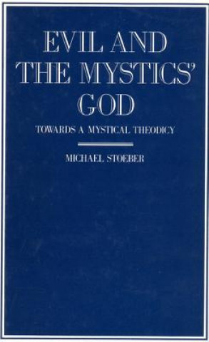 Könyv Evil and the Mystics' God: Towards a Mystical Theodicy Michael Stoeber