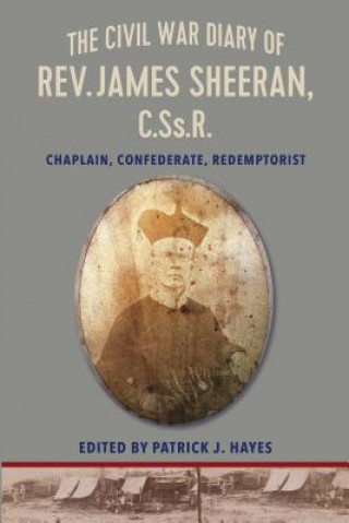 Carte The Civil War Diary of REV. James Sheeran, C.SS.R.: Chaplain, Confederate, Redemptorist Patrick J. Hayes