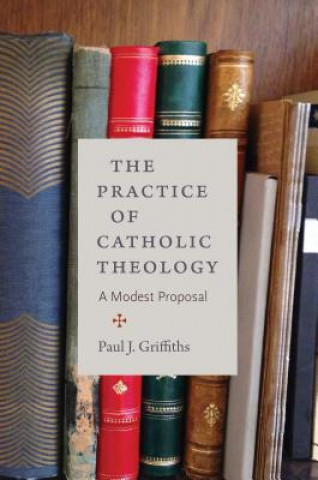 Kniha Practice of Catholic Theology Paul J. Griffiths