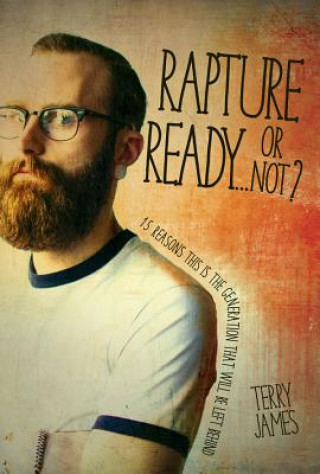 Könyv Rapture Ready...or Not?: 15 Reasons This Is the Generation That Will Be Left Behind Terry James