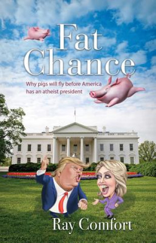 Książka Fat Chance: Why Pigs Will Fly Before America Has an Atheist President Ray Comfort