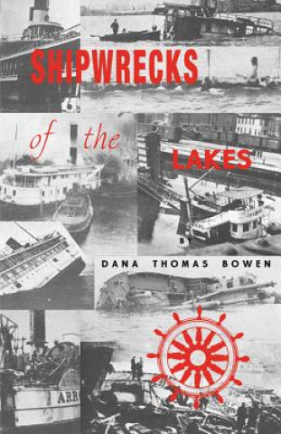 Carte Shipwrecks of the Lakes: Told in Story and Picture Dana Thomas Bowen