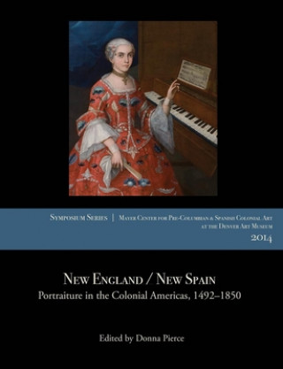 Książka New England / New Spain: Portraiture in the Colonial Americas, 1492-1850 Donna Pierce