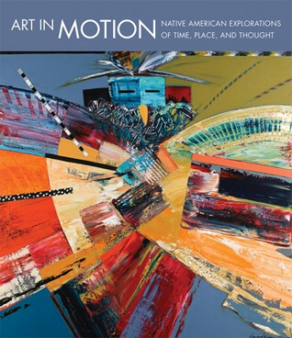 Kniha Art in Motion: Native American Explorations of Time, Place, and Thought John P. Lukavic