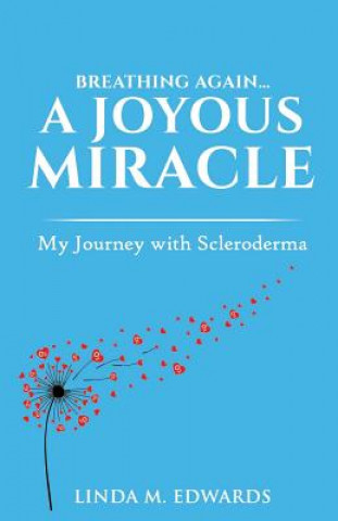 Könyv Breathing Again. . . a Joyous Miracle: My Journey with Scleroderma Linda M. Edwards