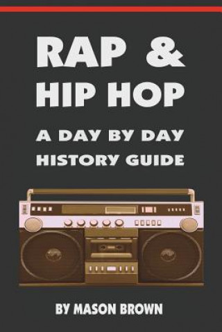Könyv Rap and Hip Hop: A Day by Day History Guide Mason Brown
