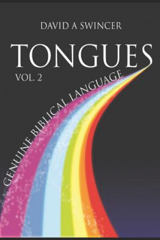 Könyv Tongues Volume 2: Genuine Biblical Languages: A Careful Construct of the Nature, Purpose, and Operation of the Gift of Tongues for the C David a. Swincer