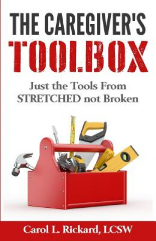 Libro The Caregiver's Toolbox: Just the Tools from Stretched Not Broken Carol L. Rickard