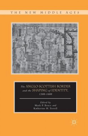 Livre Anglo-Scottish Border and the Shaping of Identity, 1300-1600 M. Bruce