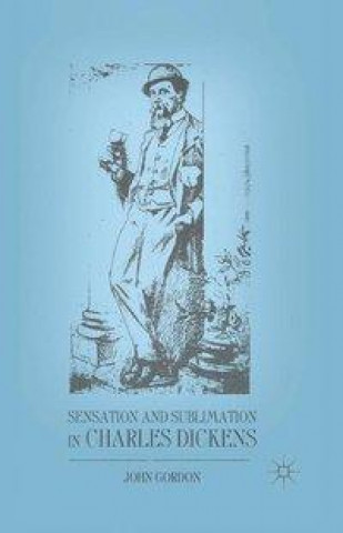 Kniha Sensation and Sublimation in Charles Dickens J. Gordon