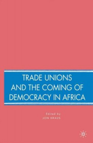 Könyv Trade Unions and the Coming of Democracy in Africa J. Kraus