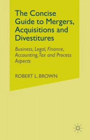 Kniha Concise Guide to Mergers, Acquisitions and Divestitures R. Brown
