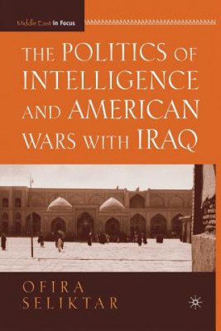 Könyv Politics of Intelligence and American Wars with Iraq O. Seliktar