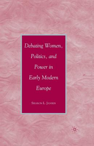 Kniha Debating Women, Politics, and Power in Early Modern Europe S. Jansen