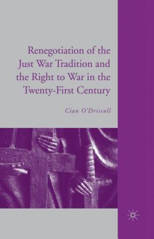 Knjiga Renegotiation of the Just War Tradition and the Right to War in the Twenty-First Century C. O'Driscoll