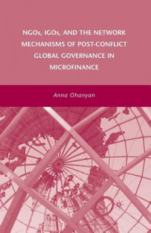Könyv NGOs, IGOs, and the Network Mechanisms of Post-Conflict Global Governance in Microfinance A. Ohanyan