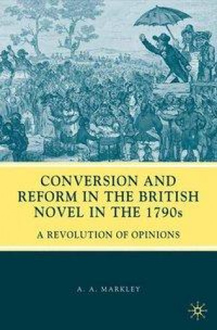 Knjiga Conversion and Reform in the British Novel in the 1790s A. Markley