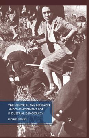 Knjiga Memorial Day Massacre and the Movement for Industrial Democracy M. Dennis