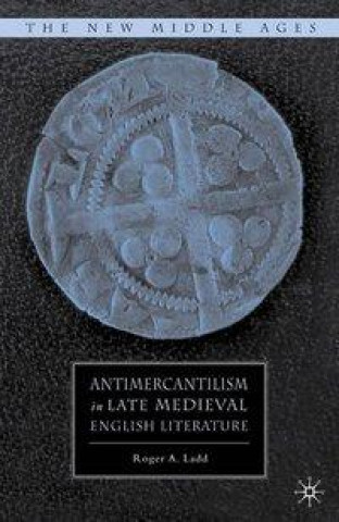 Книга Antimercantilism in Late Medieval English Literature R. Ladd